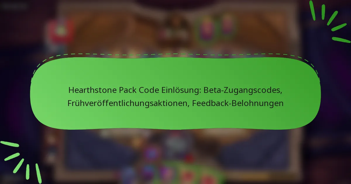 Hearthstone Pack Code Einlösung: Beta-Zugangscodes, Frühveröffentlichungsaktionen, Feedback-Belohnungen