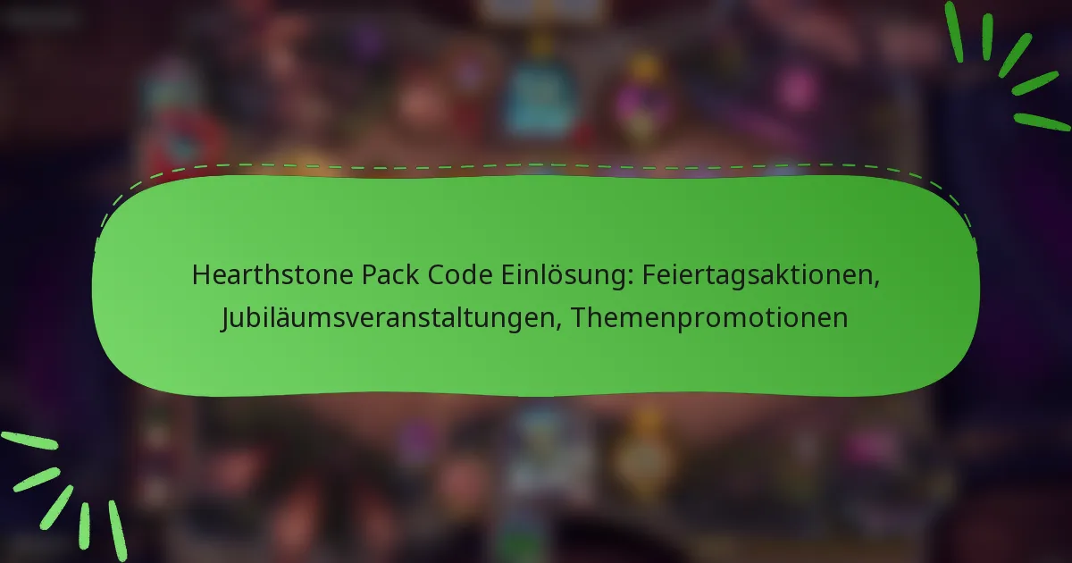 Hearthstone Pack Code Einlösung: Feiertagsaktionen, Jubiläumsveranstaltungen, Themenpromotionen