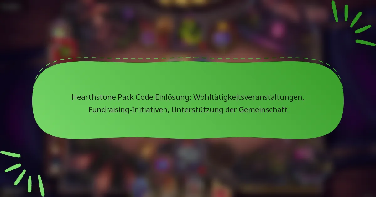 Hearthstone Pack Code Einlösung: Wohltätigkeitsveranstaltungen, Fundraising-Initiativen, Unterstützung der Gemeinschaft