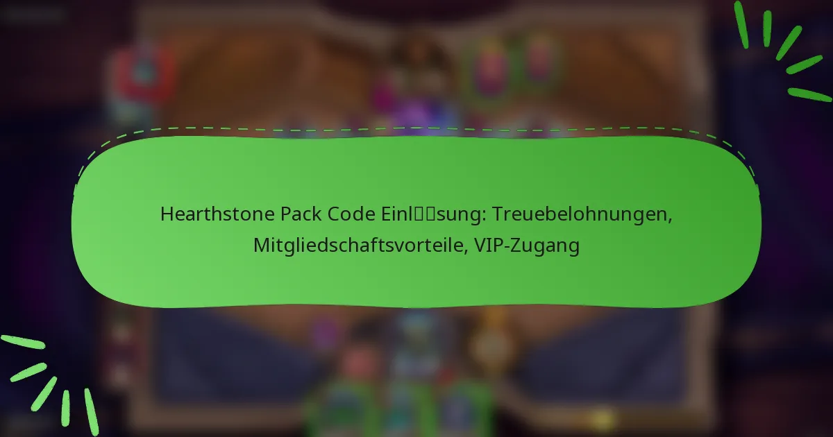 Hearthstone Pack Code Einlösung: Treuebelohnungen, Mitgliedschaftsvorteile, VIP-Zugang