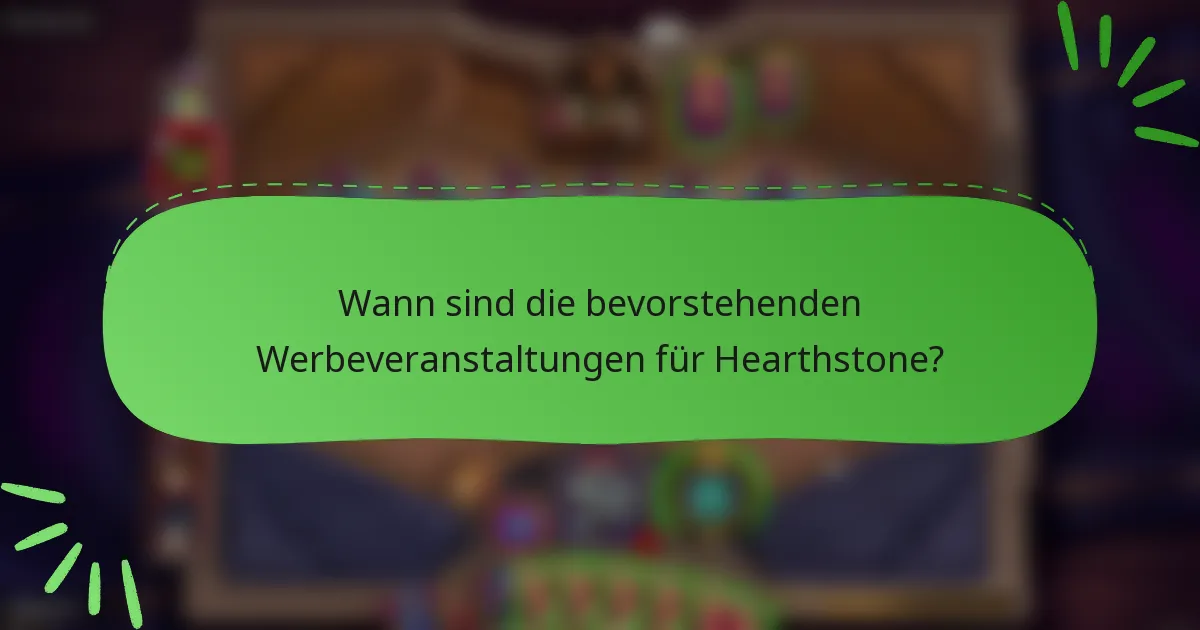 Wann sind die bevorstehenden Werbeveranstaltungen für Hearthstone?