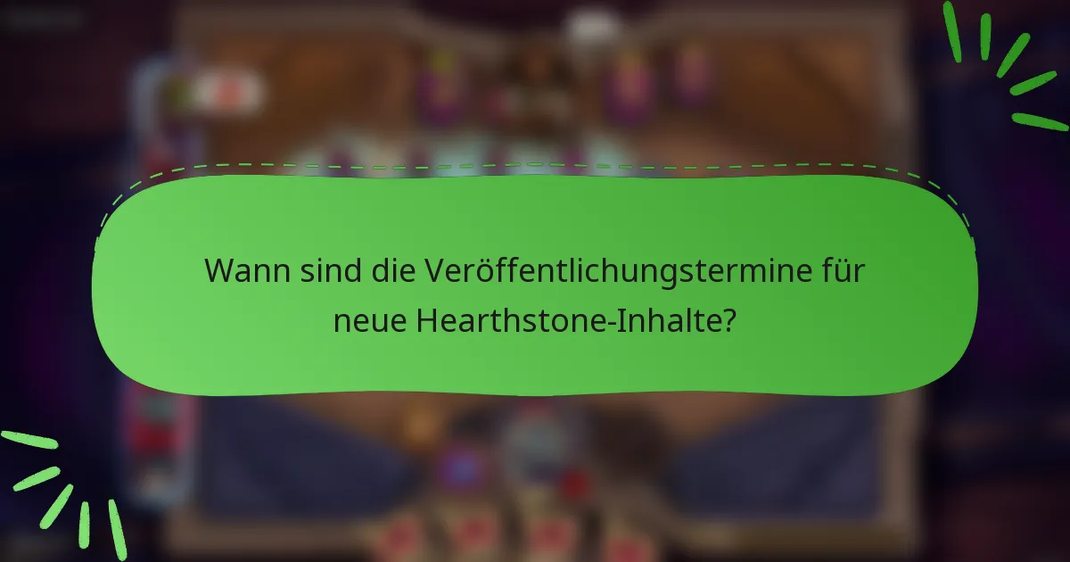 Wann sind die Veröffentlichungstermine für neue Hearthstone-Inhalte?